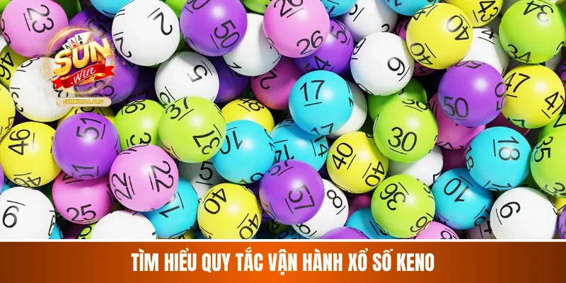 Tìm hiểu quy tắc vận hành xổ số keno