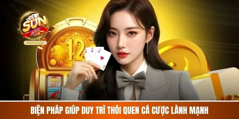 Biện pháp giúp duy trì thói quen cá cược lành mạnh