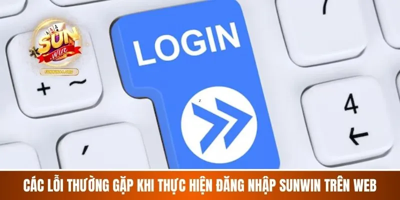 Các lỗi thường gặp khi thực hiện đăng nhập Sunwin trên web