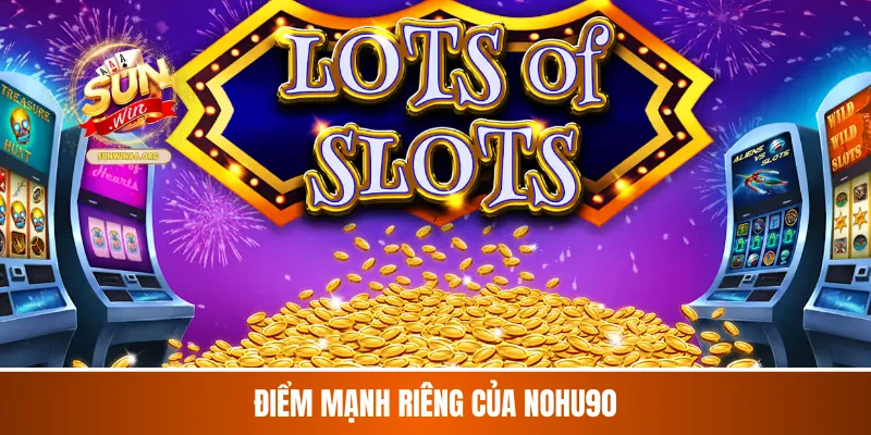 Điểm mạnh riêng của Nohu90