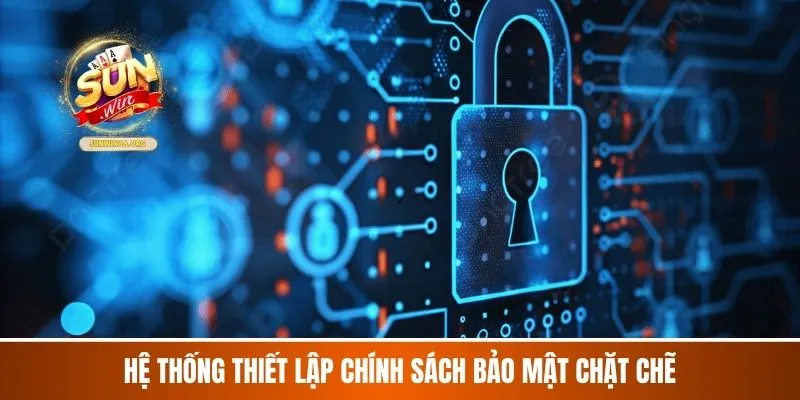 Hệ thống thiết lập chính sách bảo mật chặt chẽ