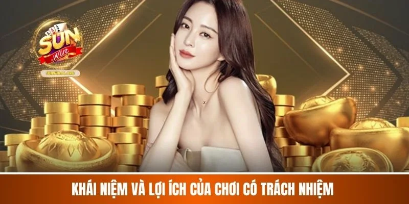 Khái niệm và lợi ích của chơi có trách nhiệm 