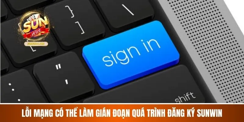 Lỗi mạng có thể làm gián đoạn quá trình Đăng Ký Sunwin