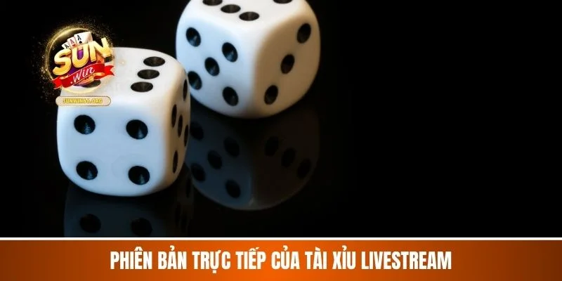 Phiên bản trực tiếp của tài xỉu livestream