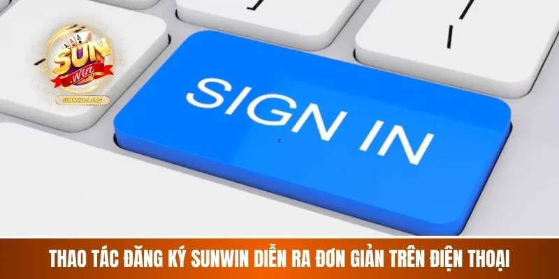 Thao tác Đăng Ký Sunwin diễn ra đơn giản trên điện thoại