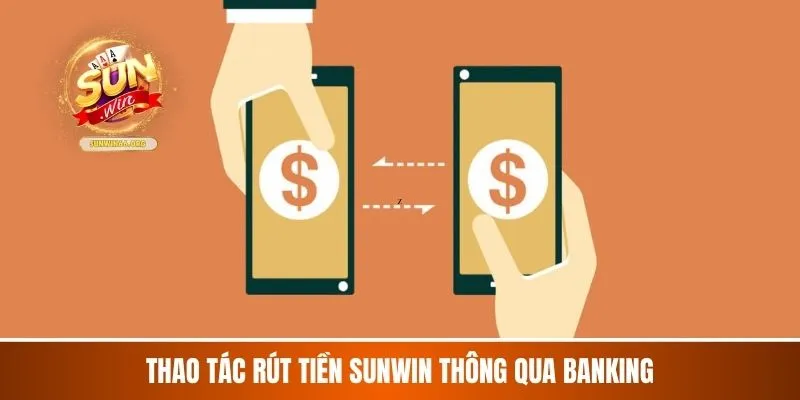 Thao tác rút tiền Sunwin thông qua banking