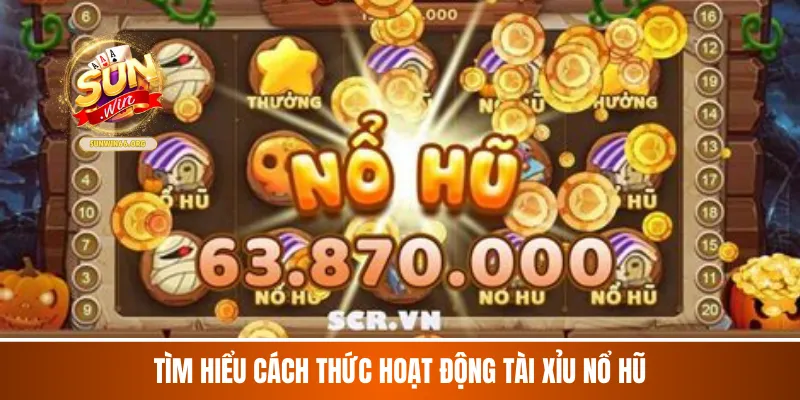 Tìm hiểu cách thức hoạt động tài xỉu nổ hũ