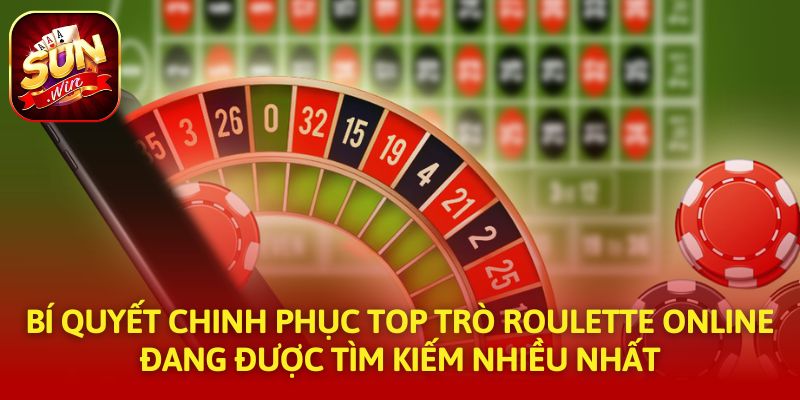 Bí quyết chinh phục top trò Roulette online đang được tìm kiếm nhiều nhất