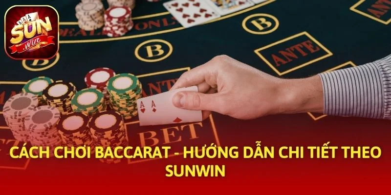 Cách Chơi Baccarat - Hướng Dẫn Chi Tiết Theo SUNWIN