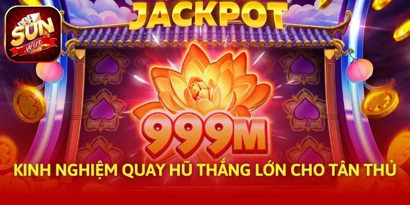 Kinh nghiệm quay hũ thắng lớn cho tân thủ