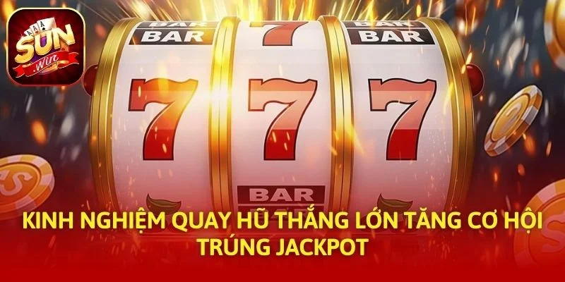 Kinh Nghiệm Quay Hũ Thắng Lớn Tăng Cơ Hội Trúng Jackpotv