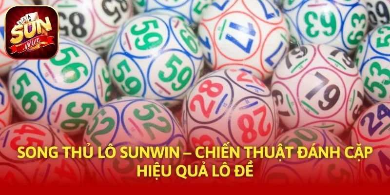 Song Thủ Lô SUNWIN – Chiến Thuật Đánh Cặp Hiệu Quả Lô Đề