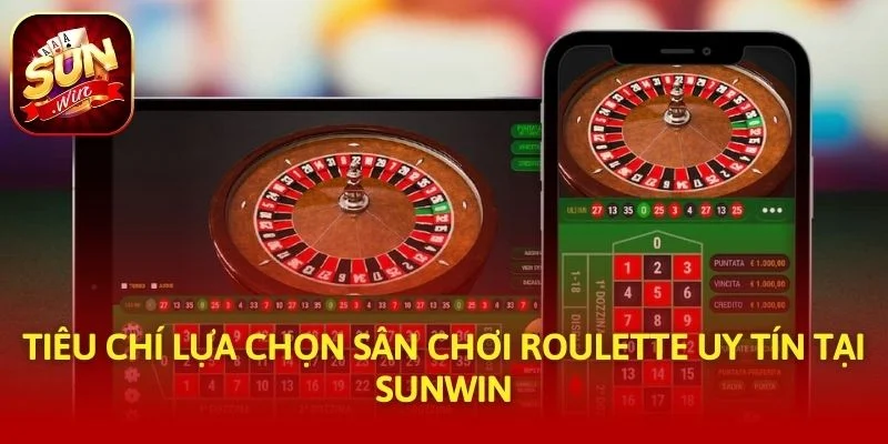 Tiêu chí lựa chọn sân chơi Roulette uy tín tại SUNWIN