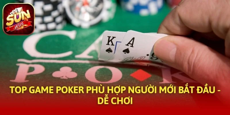 Top Game Poker Phù Hợp Người Mới Bắt Đầu - Dễ Chơiv